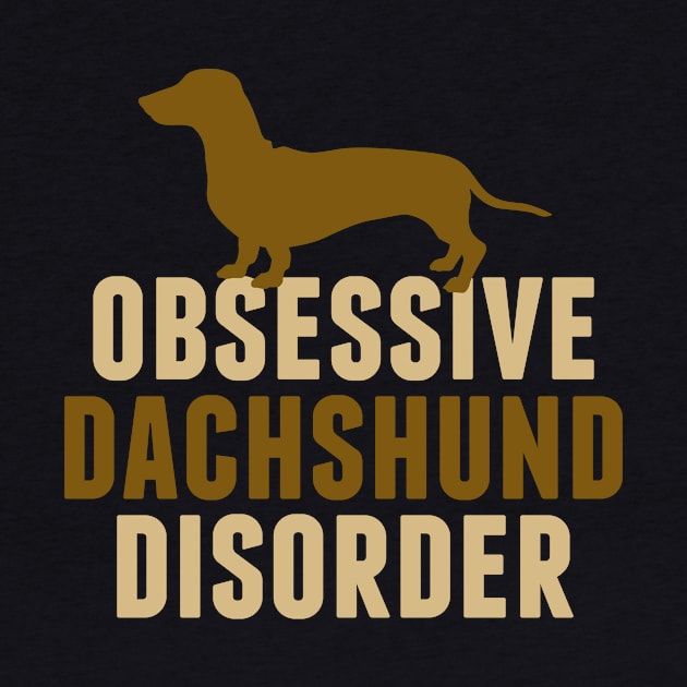 Obsessive Dachshund Disorder Humor by epiclovedesigns